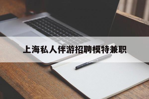 珠海关于上海私人伴游招聘模特兼职的信息
